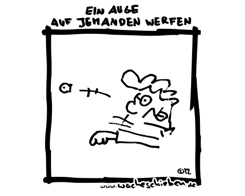 ein Auge auf jemanden werfen