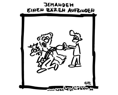 jemandem einen Bären aufbinden