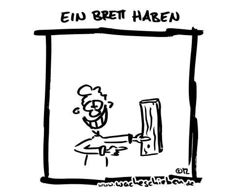 ein Brett haben