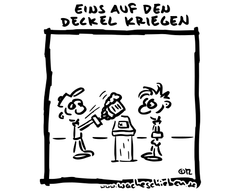eins auf den Deckel kriegen