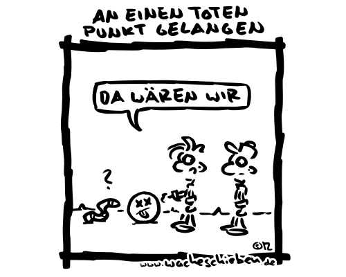 an einen toten Punkt gelangen