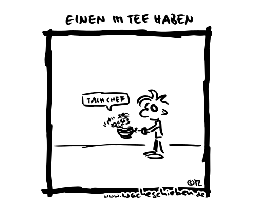 einen im Tee haben